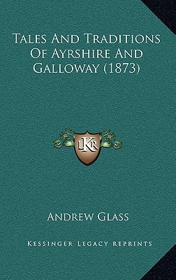 Tales And Traditions Of Ayrshire And Galloway (1873)