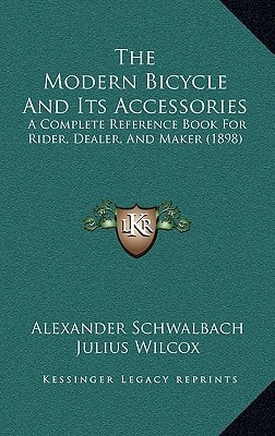 The Modern Bicycle And Its Accessories: A Complete Reference Book For Rider, Dealer, And Maker (1898)