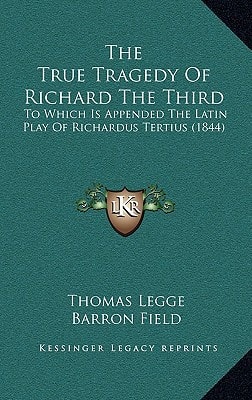 The True Tragedy Of Richard The Third: To Which Is Appended The Latin Play Of Richardus Tertius (1844)