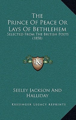 The Prince Of Peace Or Lays Of Bethlehem: Selected From The British Poets (1858)