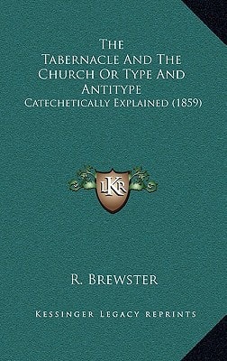 The Tabernacle And The Church Or Type And Antitype: Catechetically Explained (1859)