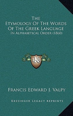 The Etymology Of The Words Of The Greek Language: In Alphabetical Order (1860)