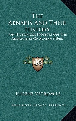 The Abnakis And Their History: Or Historical Notices On The Aborigines Of Acadia (1866)