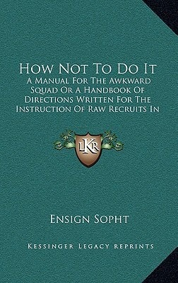 How Not To Do It: A Manual For The Awkward Squad Or A Handbook Of Directions Written For The Instruction Of Raw Recruits In Our Rifle Volunteer Regiments (1881)