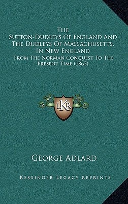 The Sutton-Dudleys Of England And The Dudleys Of Massachusetts, In New England: From The Norman Conquest To The Present Time (1862)