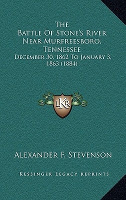 The Battle Of Stone's River Near Murfreesboro, Tennessee: December 30, 1862 To January 3, 1863 (1884)