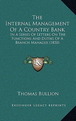 The Internal Management Of A Country Bank: In A Series Of Letters On The Functions And Duties Of A Branch Manager (1850)