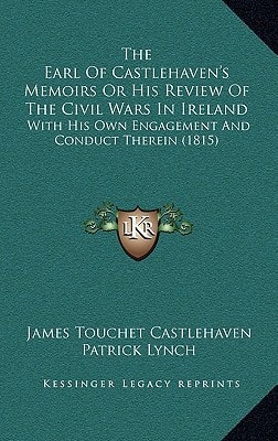 The Earl Of Castlehaven's Memoirs Or His Review Of The Civil Wars In Ireland: With His Own Engagement And Conduct Therein (1815)