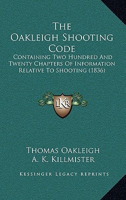 The Oakleigh Shooting Code: Containing Two Hundred And Twenty Chapters Of Information Relative To Shooting (1836)