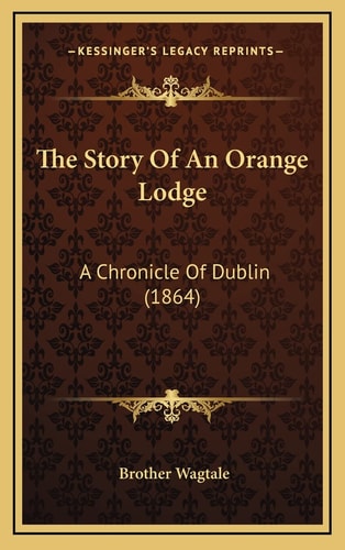 The Story Of An Orange Lodge: A Chronicle Of Dublin (1864)