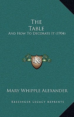The Table: And How To Decorate It (1904)