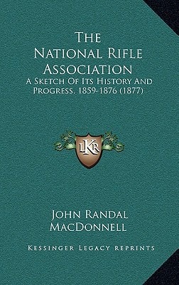 The National Rifle Association: A Sketch Of Its History And Progress, 1859-1876 (1877)