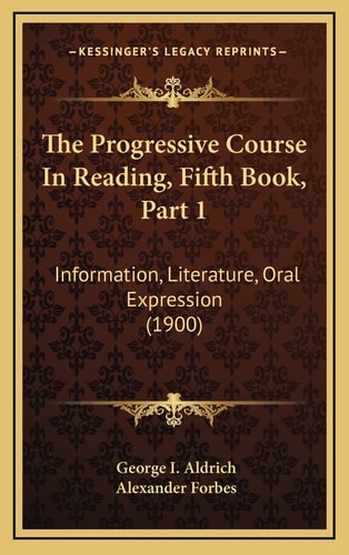 The Progressive Course In Reading, Fifth Book, Part 1: Information, Literature, Oral Expression (1900)