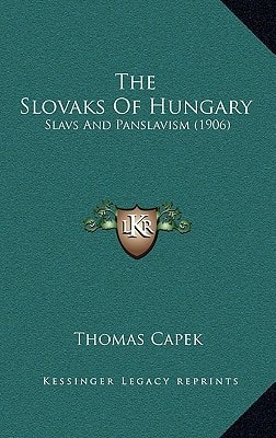 The Slovaks Of Hungary: Slavs And Panslavism (1906)