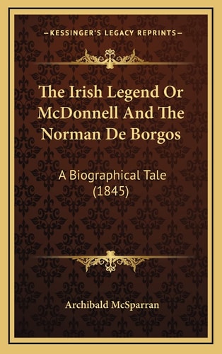 The Irish Legend Or McDonnell And The Norman De Borgos: A Biographical Tale (1845)