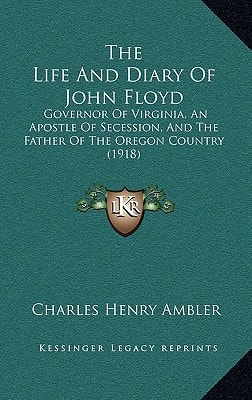 The Life And Diary Of John Floyd: Governor Of Virginia, An Apostle Of Secession, And The Father Of The Oregon Country (1918)
