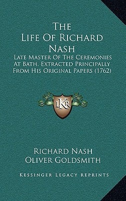 The Life Of Richard Nash: Late Master Of The Ceremonies At Bath, Extracted Principally From His Original Papers (1762)