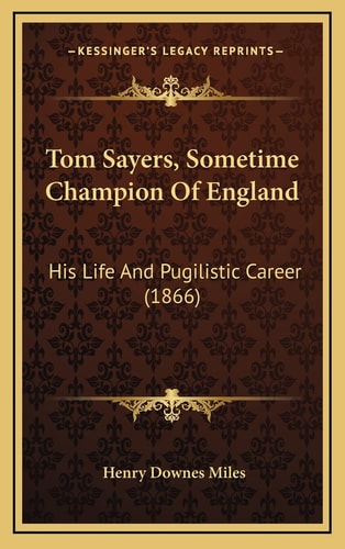 Tom Sayers, Sometime Champion Of England: His Life And Pugilistic Career (1866)
