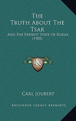 The Truth About The Tsar: And The Present State Of Russia (1905)