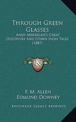 Through Green Glasses: Andy Merrigan's Great Discovery And Other Irish Tales (1887)