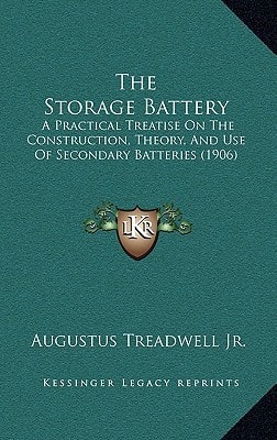 The Storage Battery: A Practical Treatise On The Construction, Theory, And Use Of Secondary Batteries (1906)