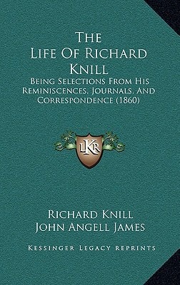 The Life Of Richard Knill: Being Selections From His Reminiscences, Journals, And Correspondence (1860)