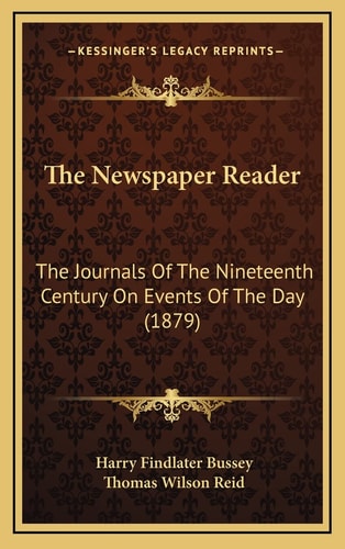 The Newspaper Reader: The Journals Of The Nineteenth Century On Events Of The Day (1879)