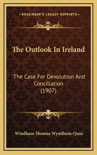 The Outlook In Ireland: The Case For Devolution And Conciliation (1907)