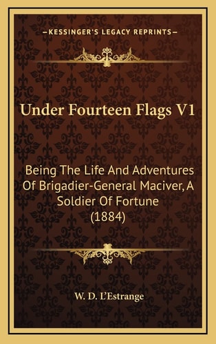 Under Fourteen Flags V1: Being The Life And Adventures Of Brigadier-General Maciver, A Soldier Of Fortune (1884)