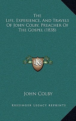 The Life, Experience, And Travels Of John Colby, Preacher Of The Gospel (1838)