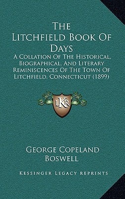 The Litchfield Book Of Days: A Collation Of The Historical, Biographical, And Literary Reminiscences Of The Town Of Litchfield, Connecticut (1899)