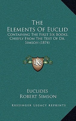 The Elements Of Euclid: Containing The First Six Books, Chiefly From The Text Of Dr. Simson (1874)