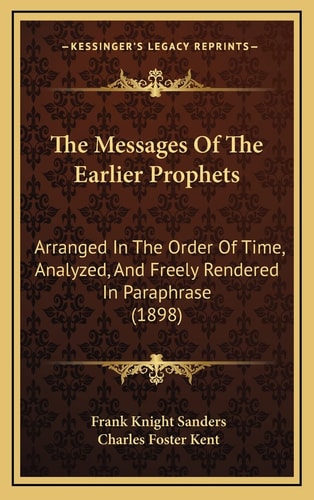 The Messages Of The Earlier Prophets: Arranged In The Order Of Time, Analyzed, And Freely Rendered In Paraphrase (1898)