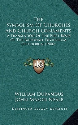 The Symbolism Of Churches And Church Ornaments: A Translation Of The First Book Of The Rationale Divinorum Officiorum (1906)