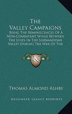 The Valley Campaigns: Being The Reminiscences Of A Non-Combatant While Between The Lines In The Shenandoah Valley During The War Of The States (1914)