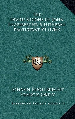 The Divine Visions Of John Engelbrecht, A Lutheran Protestant V1 (1780)