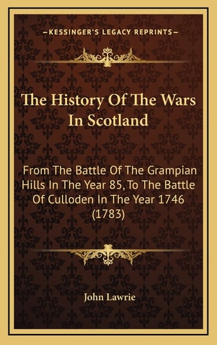 The History Of The Wars In Scotland: From The Battle Of The Grampian Hills In The Year 85, To The Battle Of Culloden In The Year 1746 (1783)