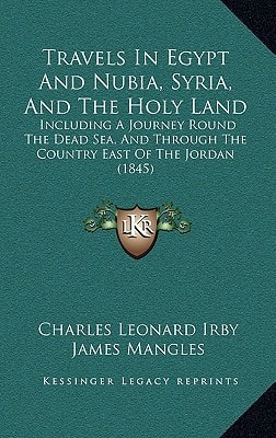 Travels In Egypt And Nubia, Syria, And The Holy Land: Including A Journey Round The Dead Sea, And Through The Country East Of The Jordan (1845)