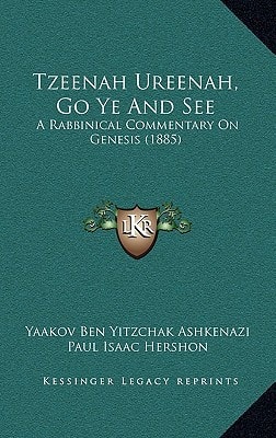 Tzeenah Ureenah, Go Ye And See: A Rabbinical Commentary On Genesis (1885)