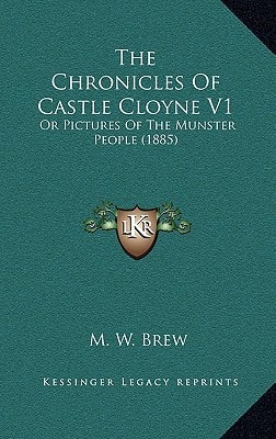 The Chronicles Of Castle Cloyne V1: Or Pictures Of The Munster People (1885)