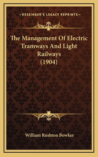 The Management Of Electric Tramways And Light Railways (1904)