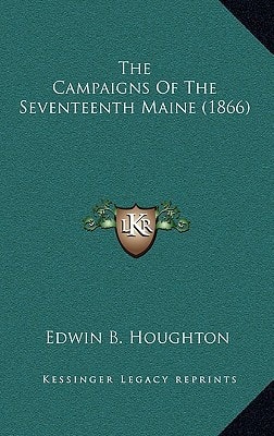 The Campaigns Of The Seventeenth Maine (1866)