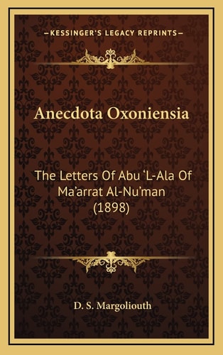 Anecdota Oxoniensia: The Letters Of Abu 'L-Ala Of Ma'arrat Al-Nu'man (1898)