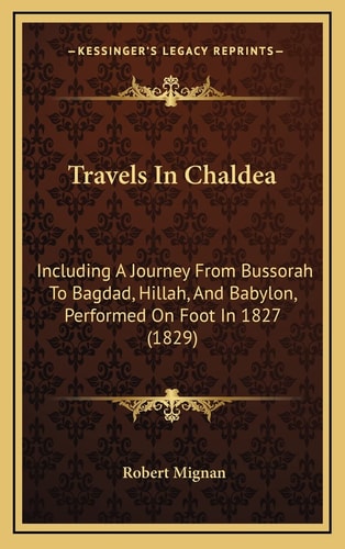 Travels In Chaldea: Including A Journey From Bussorah To Bagdad, Hillah, And Babylon, Performed On Foot In 1827 (1829)