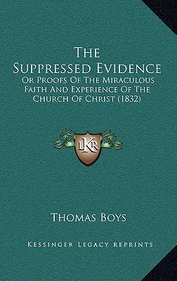 The Suppressed Evidence: Or Proofs Of The Miraculous Faith And Experience Of The Church Of Christ (1832)