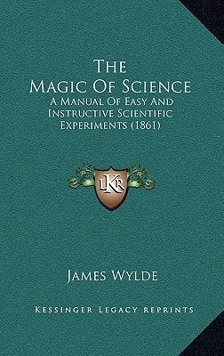 The Magic Of Science: A Manual Of Easy And Instructive Scientific Experiments (1861)