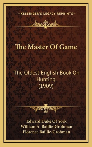 The Master Of Game: The Oldest English Book On Hunting (1909)