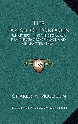 The Parish Of Fordoun: Chapters In Its History, Or Reminiscences Of Place And Character (1893)