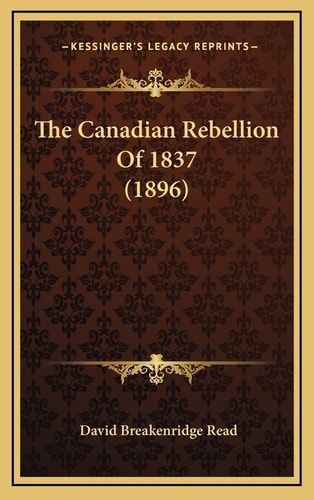 The Canadian Rebellion Of 1837 (1896)
