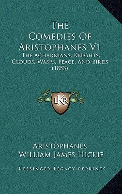 The Comedies Of Aristophanes V1: The Acharnians, Knights, Clouds, Wasps, Peace, And Birds (1853)